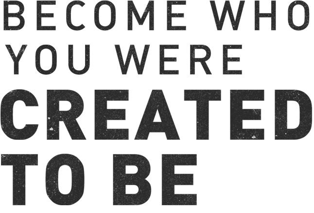 Become who you were created to be.